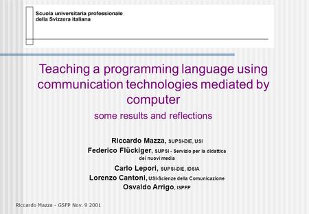 Riccardo Mazza - GSFP Nov. 9 2001 Teaching a programming language using communication technologies mediated by computer some results and reflections Riccardo.