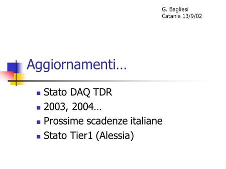 Aggiornamenti… Stato DAQ TDR 2003, 2004… Prossime scadenze italiane Stato Tier1 (Alessia) G. Bagliesi Catania 13/9/02.