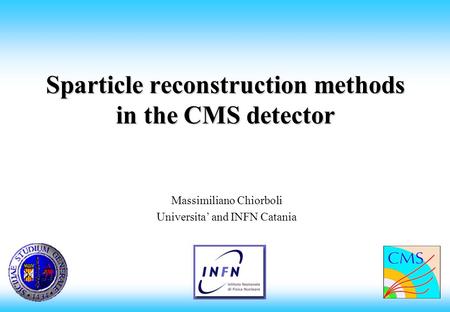 Sparticle reconstruction methods in the CMS detector Massimiliano Chiorboli Universita and INFN Catania.