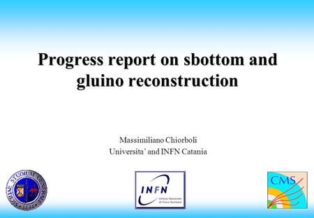 Progress report on sbottom and gluino reconstruction Massimiliano Chiorboli Universita and INFN Catania.