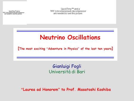 1 Neutrino Oscillations Gianluigi Fogli Università di Bari [ The most exciting Adventure in Physics of the last ten years ] Laurea ad Honorem to Prof.