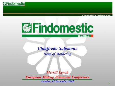INVESTOR RELATIONS A shareholding of CR Firenze Group 1 Merrill Lynch European Midcap Financial Conference London, 12 December 2001 Chiaffredo Salomone.