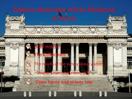Galleria Nazionale dArte Moderna at Rome Brief History The Collections The results of the survey about visitors Open hours and tickets sale Rome, Gnam.