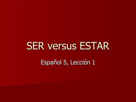 SER versus ESTAR Español 5, Lección 1. Put ESTAR in its P.L.A.C.E. Position: express the physical position of a person or thing Position: express the.
