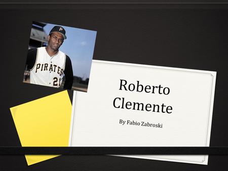 Roberto Clemente By Fabio Zabroski. Biography Se llama Roberto Clemente me cumpleaños 18 de Augusto 1934.He was from Carolina Puerta Rico. Le gusta practicar.
