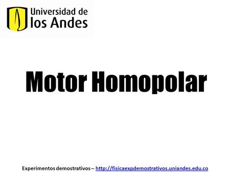 Motor Homopolar Experimentos demostrativos – http://fisicaexpdemostrativos.uniandes.edu.co.