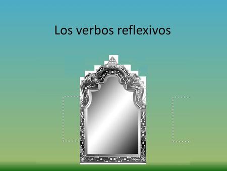 Los verbos reflexivos.