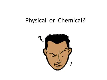 Physical or Chemical?.