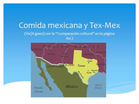 Comida mexicana y Tex-Mex (Va [it goes] con la Comparación cultural en la página 60.)