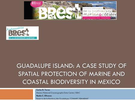 GUADALUPE ISLAND: A CASE STUDY OF SPATIAL PROTECTION OF MARINE AND COASTAL BIODIVERSITY IN MEXICO Carlos R. Torres Mexico National Oceanographic Data Center/UBAC.