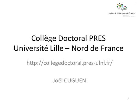Collège Doctoral PRES Université Lille – Nord de France  Joël CUGUEN 1.