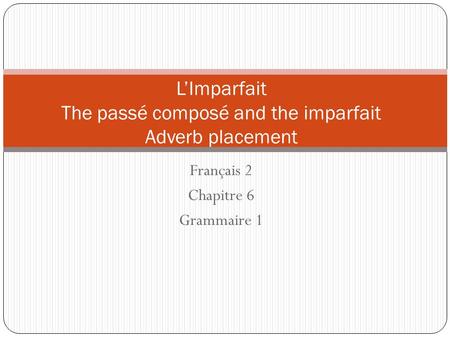 L’Imparfait The passé composé and the imparfait Adverb placement