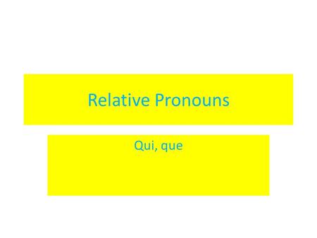 Relative Pronouns Qui, que.