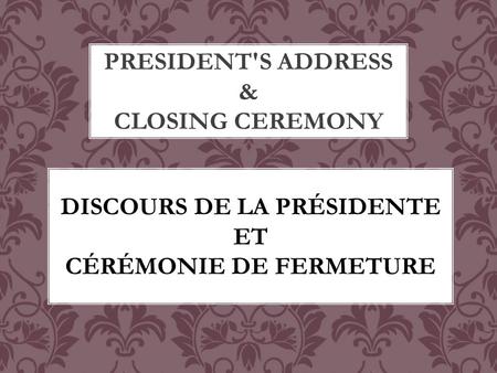 PRESIDENT'S ADDRESS & CLOSING CEREMONY DISCOURS DE LA PRÉSIDENTE ET CÉRÉMONIE DE FERMETURE.