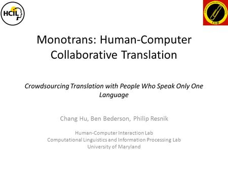 Monotrans: Human-Computer Collaborative Translation Chang Hu, Ben Bederson, Philip Resnik Human-Computer Interaction Lab Computational Linguistics and.