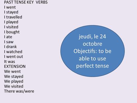 jeudi, le 24 octobre Objectifs: to be able to use perfect tense