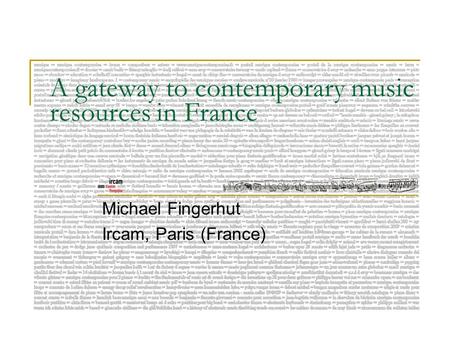 A gateway to contemporary music resources in France Michael Fingerhut Ircam, Paris (France)