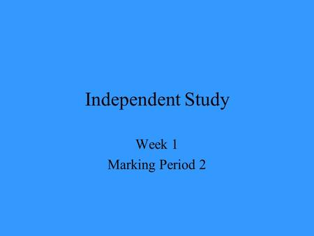 Independent Study Week 1 Marking Period 2. Welcome to Week #1 Marking Period 2 During this marking period, you should continue to do the following each.