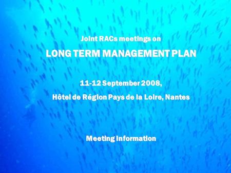 Joint RACs meetings on LONG TERM MANAGEMENT PLAN 11-12 September 2008, Hôtel de Région Pays de la Loire, Nantes Meeting Information.