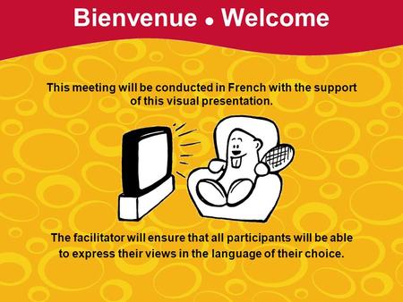 This meeting will be conducted in French with the support of this visual presentation. The facilitator will ensure that all participants will be able to.