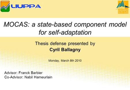 Thesis defense presented by Cyril Ballagny Monday, March 8th 2010 Advisor: Franck Barbier Co-Advisor: Nabil Hameurlain MOCAS: a state-based component model.