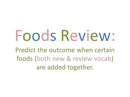 Foods Review: Predict the outcome when certain foods (both new & review vocab) are added together.