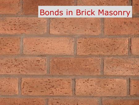 Bonds in Brick Masonry. Type - 1 Guess…. Ans: Slide 3.