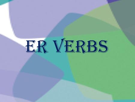 ER Verbs. ER verbs have special rules for putting them in a sentence because you wouldnt just say She to eat. You would say she eats.