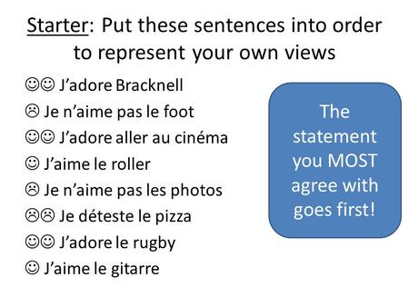 Starter: Put these sentences into order to represent your own views Jadore Bracknell Je naime pas le foot Jadore aller au cinéma Jaime le roller Je naime.