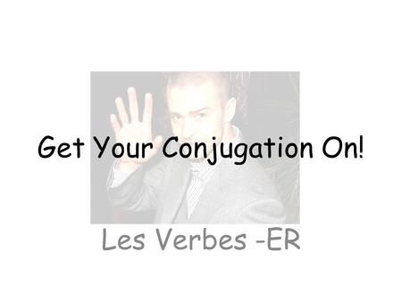 Get Your Conjugation On! Les Verbes -ER. Il y a _____ categories de verbes en français: _________, _________, y _________. 3 -ER-IR-RE.