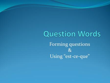 Forming questions & Using “est-ce-que”