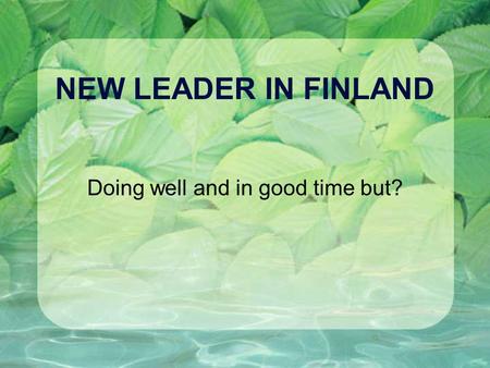 NEW LEADER IN FINLAND Doing well and in good time but?