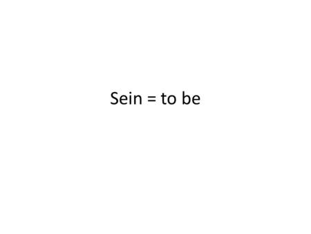 Sein = to be. Subject pronouns, in English IWe You, singularYou, plural He, she, itthey 1 4 2 5 3 6.