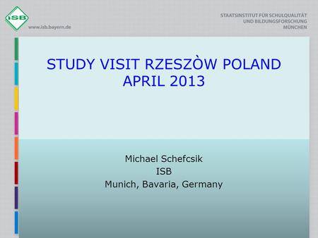 STUDY VISIT RZESZÒW POLAND APRIL 2013 Michael Schefcsik ISB Munich, Bavaria, Germany.