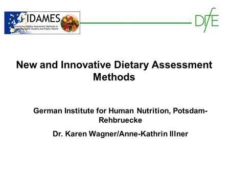 New and Innovative Dietary Assessment Methods German Institute for Human Nutrition, Potsdam- Rehbruecke Dr. Karen Wagner/Anne-Kathrin Illner.