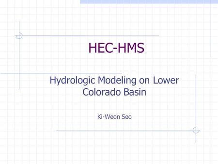 Hydrologic Modeling on Lower Colorado Basin Ki-Weon Seo