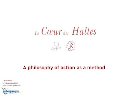 A philosophy of action as a method Lassociation LE CŒUR DES HALTES est membre du partenariat.