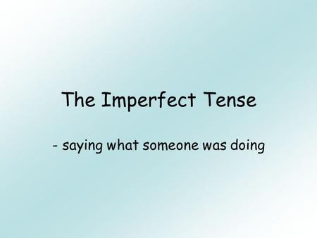 The Imperfect Tense - saying what someone was doing.