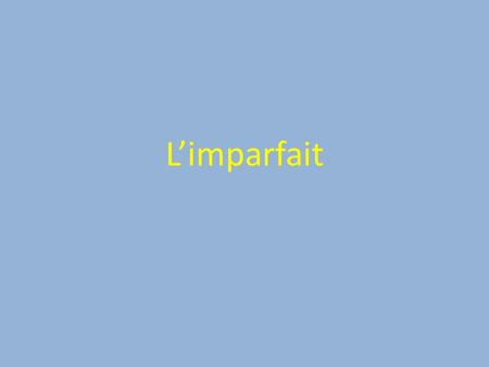 Limparfait. There are two forms of the past in French. You have already learned the passé composé. The other form is limparfait.