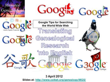 Manatee Genealogical Society 3 April 2012 Slides at:  Google Tips for Searching.