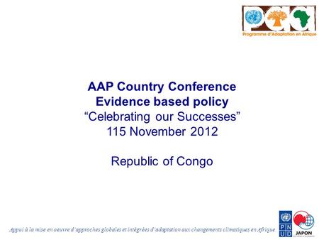 Appui à la mise en oeuvre dapproches globales et intégrées dadaptation aux changements climatiques en Afrique AAP Country Conference Evidence based policy.