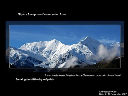 Trekking dans lHimalaya népalais Népal - Annapurna Conservation Area All Photos by Alton Date: 2 - 10 September 2007 Toutes les photos ont été prises.