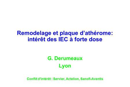 Remodelage et plaque dathérome: intérêt des IEC à forte dose G. Derumeaux Lyon Conflit d'intérêt : Servier, Actelion, Sanofi-Aventis.