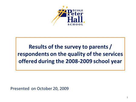 Results of the survey to parents / respondents on the quality of the services offered during the 2008-2009 school year Presented on October 20, 2009 1.