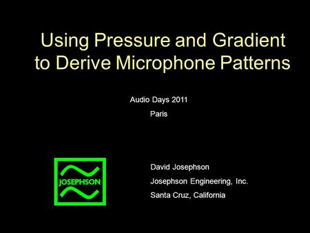 Using Pressure and Gradient to Derive Microphone Patterns Audio Days 2011 Paris David Josephson Josephson Engineering, Inc. Santa Cruz, California.