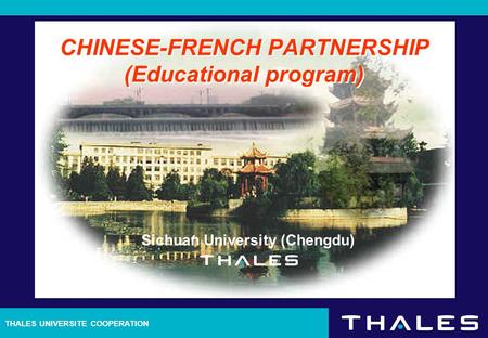 THALES UNIVERSITE COOPERATION CHINESE-FRENCH PARTNERSHIP (Educational program) Sichuan University (Chengdu)