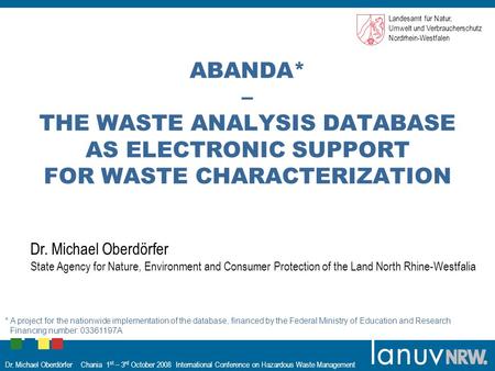 Dr. Michael Oberdörfer Chania 1 st – 3 rd October 2008 International Conference on Hazardous Waste Management ABANDA* – THE WASTE ANALYSIS DATABASE AS.