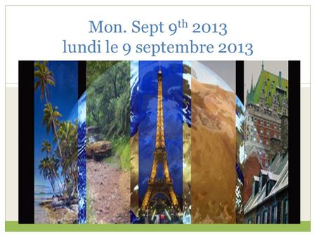 Mon. Sept 9 th 2013 lundi le 9 septembre 2013. Sept. 9-13 th week (3rd week of 1 st 6 weeks) F 1 Book check Notes Makeup quizzes Prep for oral grade Handouts.