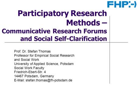 Prof. Dr. Stefan Thomas Professor for Empirical Social Research and Social Work University of Applied Science, Potsdam Social Work Faculty Friedrich-Ebert-Str.