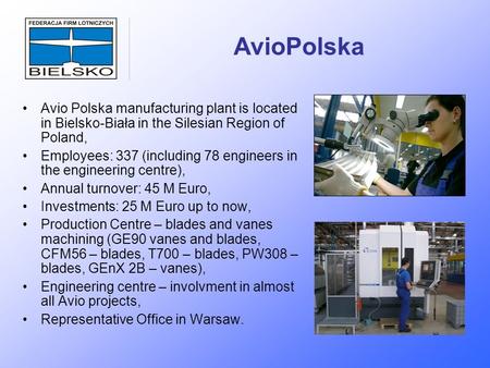 AvioPolska Avio Polska manufacturing plant is located in Bielsko-Biała in the Silesian Region of Poland, Employees: 337 (including 78 engineers in the.